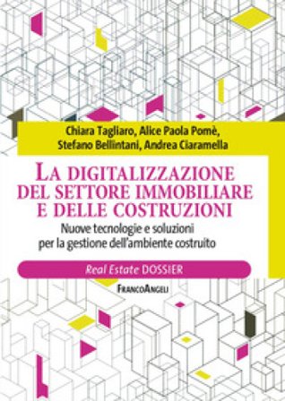 La digitalizzazione del settore immobiliare e delle costruzioni. Nuove tecnologie e soluzioni per la gestione dell'ambiente costruito Chiara Tagliaro