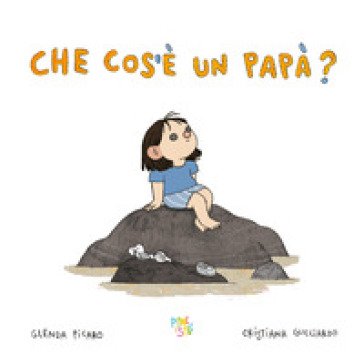 Che cos'è un papà? Ediz. a colori Glenda Picaro