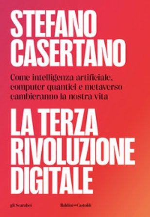 La terza rivoluzione digitale. Come intelligenza artificiale, computer quantici e metaverso cambieranno la nostra vita Stefano Casertano