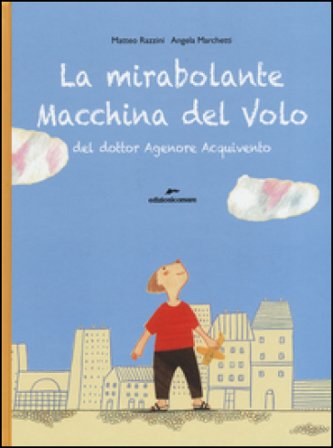 La mirabolante macchina del volo del dottor Agenore Acquivento. Ediz. illustrata Matteo Razzini