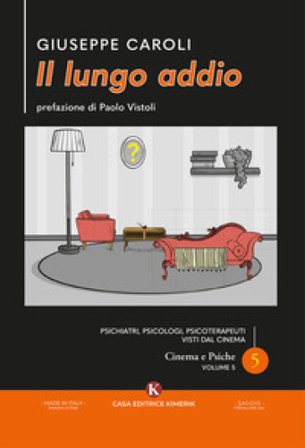 Il lungo addio. Psichiatri, psicologi, psicoterapeuti visti dal cinema. Cinema e psiche. Vol. 5 Giuseppe Caroli