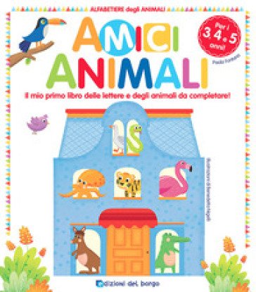 Amici animali. Il mio primo libro delle lettere e degli animali da completare! Alfabetiere degli animali. Ediz. a colori Paola Fontana