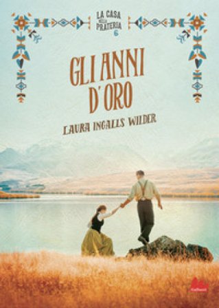 Gli anni d'oro. La casa nella prateria. Nuova ediz.. Vol. 6 Laura Ingalls Wilder