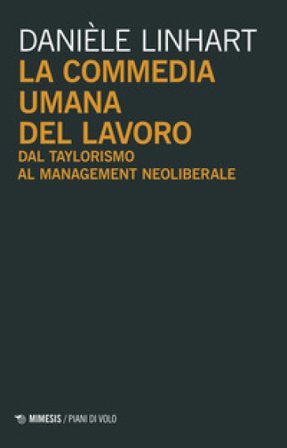 La commedia umana del lavoro. Dal taylorismo al management neoliberale Linhart Danièle