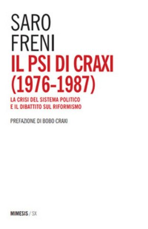 Il PSI di Craxi (1976-1987). La crisi del sistema politico e il dibattito sul riformismo Saro Freni