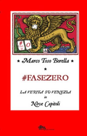 Fase zero. La verità su Venezia in nove capitoli Marco Toso Borella