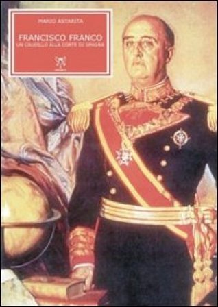 Francisco Franco. Un caudillo alla corte di Spagna Mario Astarita