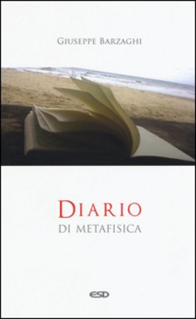 Diario di metafisica. Concetti e digressioni sul senso dell'essere Giuseppe Barzaghi