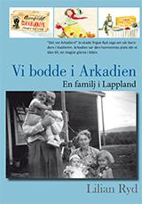 Vi bodde i Arkadien : en familj i lappland - Bok av Lilian Ryd - Inbunden