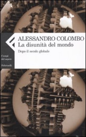 La disunità del mondo. Dopo il secolo globale Alessandro Colombo