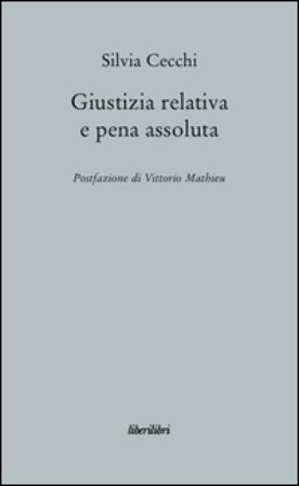 Giustizia relativa e pena assoluta. Argomenti contro la giuridicità della pena carceraria Silvia Cecchi