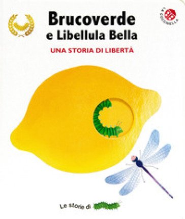 Brucoverde e libellula bella. Una storia di libertà. Le storie di Brucoverde. Ediz. a colori Giovanna Mantegazza