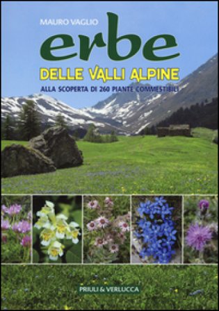 Erbe delle valli Alpine. Alla scoperta di 260 piante commestibili Mauro Vaglio