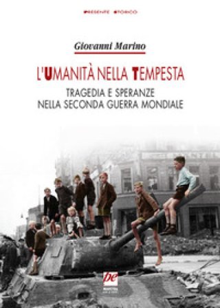 L'umanità nella tempesta. Tragedia e speranze nella seconda guerra mondiale. Nuova ediz. Giovanni Marino