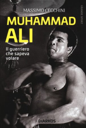 Muhammad Ali. Il guerriero che sapeva volare Massimo Cecchini