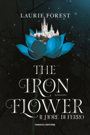 The iron flower. Il fiore di ferro. The black witch chronicles. Vol. 2 Laurie Forest