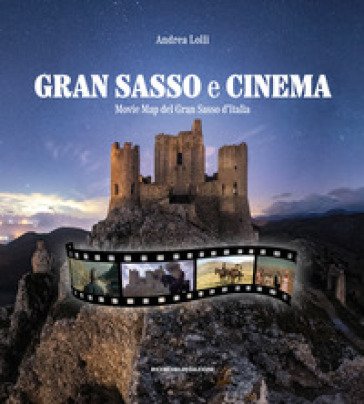 Gran Sasso e cinema. Movie map del Gran Sasso d'Italia Andrea Lolli