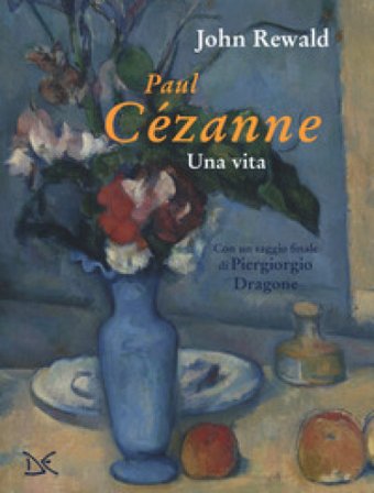 Paul Cézanne. Una vita. Ediz. a colori John Rewald