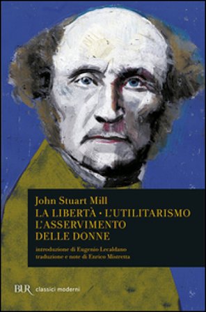 La libertà. L'utilitarismo. L'asservimento delle donne John Stuart Mill