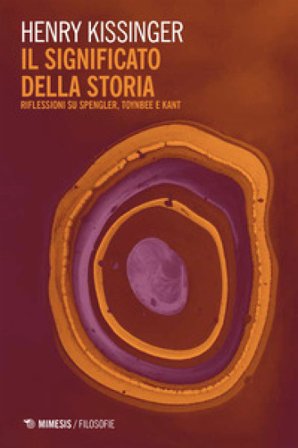 Il significato della storia. Riflessioni su Spengler, Toynbee e Kant Henry Kissinger