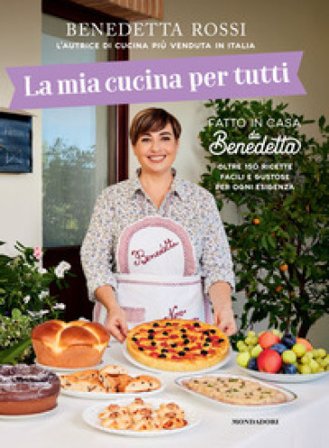 La mia cucina per tutti. Oltre 150 ricette facili e gustose per ogni esigenza Benedetta Rossi