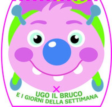 Ugo il bruco e i giorni della settimana Irene Mazza