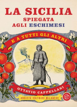 La Sicilia spiegata agli eschimesi. E a tutti gli altri Ottavio Cappellani