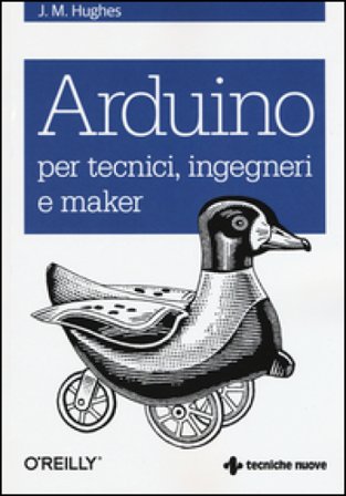 Arduino per tecnici, ingegneri e maker John M. Hughes