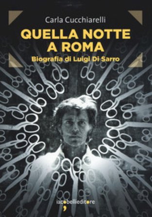 Quella notte a Roma. Biografia di Luigi Di Sarro Carla Cucchiarelli