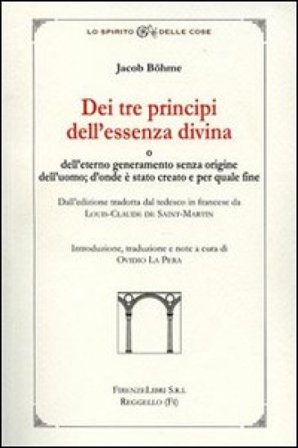 Dei tre principi dell'essenza divina e dell'eterno generameno senza origine dell'uomo. D'onde è stato creato e per quale fine Jacob Boehme