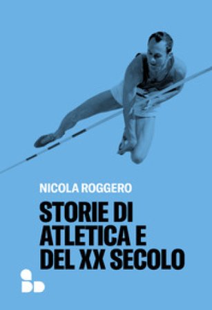 Storie di atletica e del XX secolo Nicola Roggero