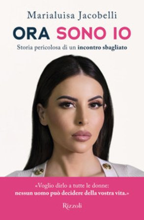 Ora sono io. Storia pericolosa di un incontro sbagliato Marialuisa Jacobelli