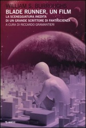 Blade Runner, un film. La sceneggiatura inedita di un grande scrittore di fantascienza William Burroughs