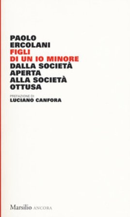 Figli di un io minore. Dalla società aperta alla società ottusa Paolo Ercolani