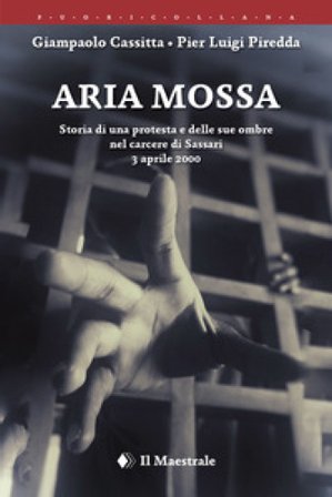 Aria mossa. Storia di una protesta e delle sue ombre nel carcere di Sassari. 3 aprile 2000 Giampaolo Cassitta