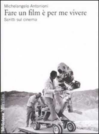 Fare un film è per me vivere. Scritti sul cinema Michelangelo Antonioni