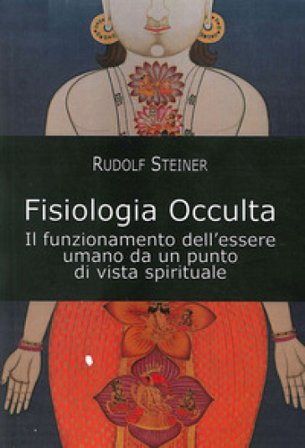 Fisiologia occulta. Il funzionamento dell'essere umano da un punto di vista spirituale Rudolph Steiner