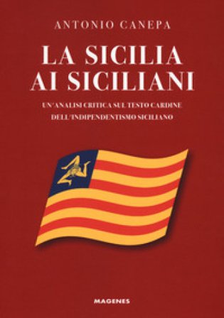 La Sicilia ai siciliani. Un'analisi critica sul testo cardine dell'indipendentismo siciliano Antonio Canepa