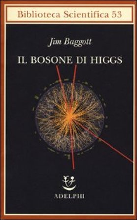 Il bosone di Higgs. L'invenzione e la scoperta della «particella di Dio» Jim Baggott