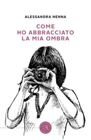 Come ho abbracciato la mia ombra Alessandra Nenna