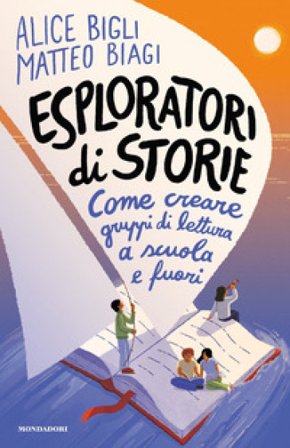 Esploratori di storie. Come creare gruppi di lettura a scuola e fuori Alice Bigli