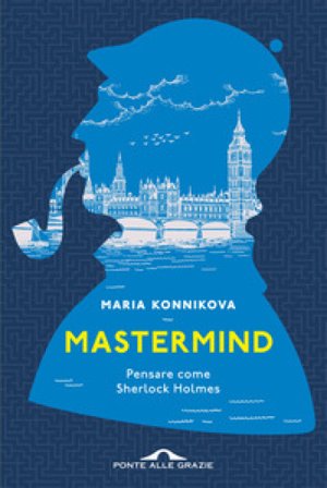 Mastermind. Pensare come Sherlock Holmes Maria Konnikova