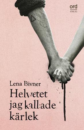 Helvetet jag kallade kärlek - Bok av Lena Bivner - Inbunden