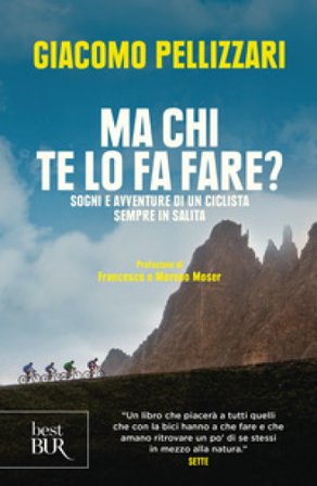 Ma chi te lo fa fare? Sogni e avventure di un ciclista sempre in salita Giacomo Pellizzari