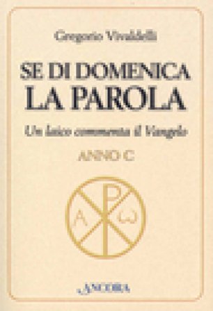 Se di domenica la Parola. Un laico commenta il vangelo. Anno C Gregorio Vivaldelli