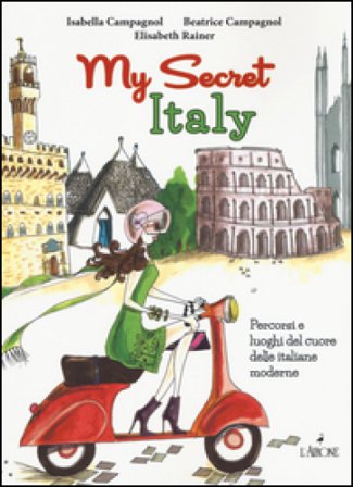 My secret Italy. Percorsi e luoghi del cuore delle italiane moderne Isabella Campagnol
