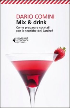 Mix & drink. Come preparare cocktail con le tecniche del barchef Dario Comini