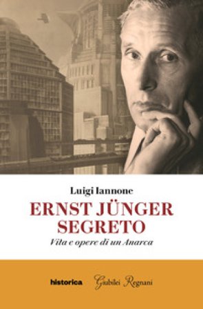 Ernst Jünger segreto. Vita e opere di un anarca Luigi Iannone