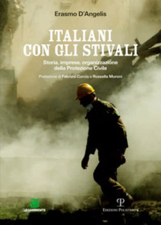 Italiani con gli stivali. Storia, imprese, organizzazione della protezione civile Erasmo D'Angelis