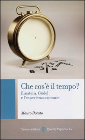 Che cos'è il tempo? Einstein, Gödel e l'esperienza comune Mauro Dorato